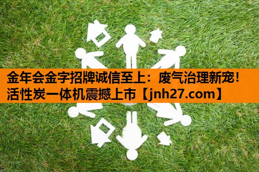 金年会金字招牌诚信至上：废气治理新宠！活性炭一体机震撼上市