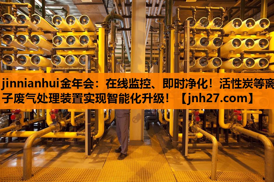 jinnianhui金年会：在线监控、即时净化！活性炭等离子废气处理装置实现智能化升级！