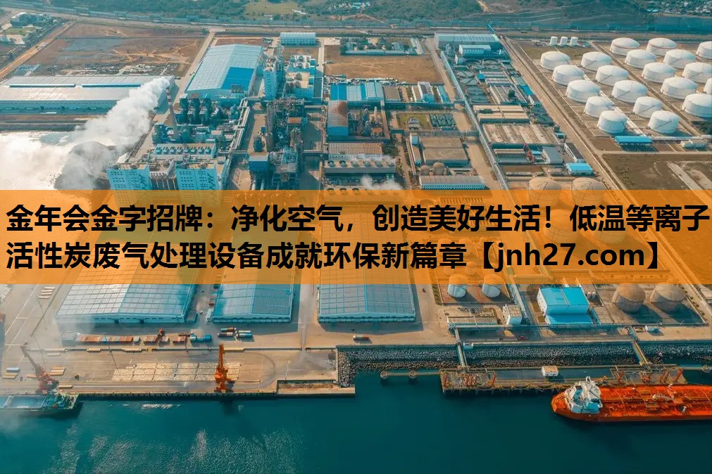 金年会金字招牌：净化空气，创造美好生活！低温等离子活性炭废气处理设备成就环保新篇章