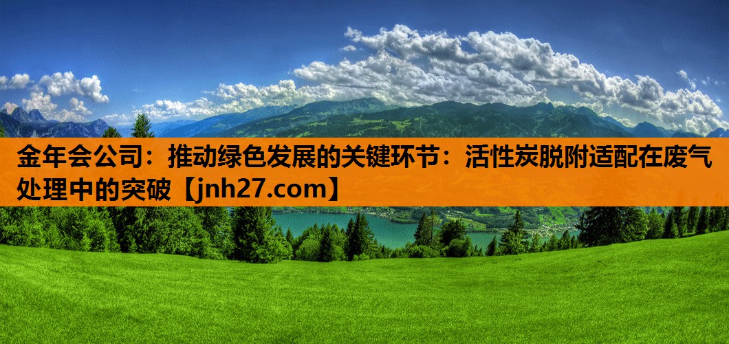 推动绿色发展的关键环节：活性炭脱附适配在废气处理中的突破