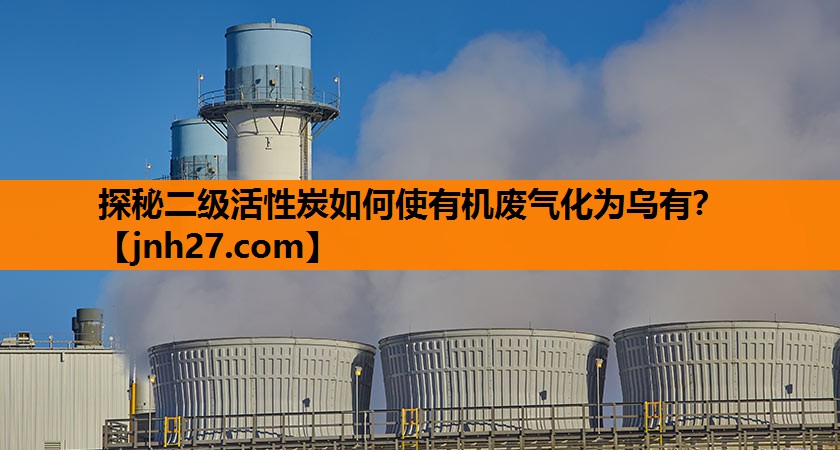 探秘二级活性炭如何使有机废气化为乌有？
