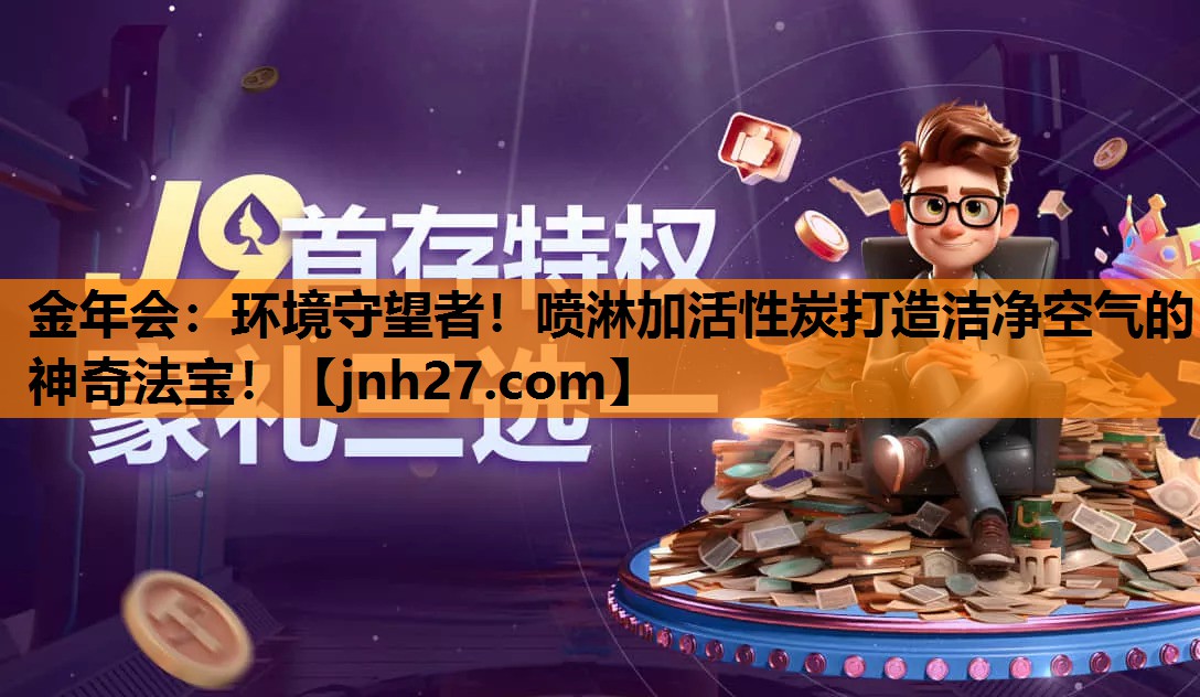 环境守望者！喷淋加活性炭打造洁净空气的神奇法宝！
