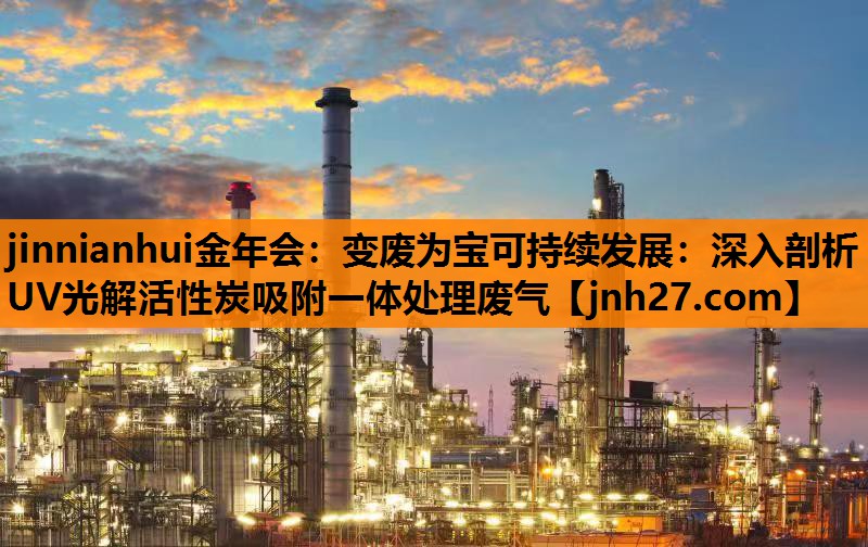 变废为宝可持续发展：深入剖析UV光解活性炭吸附一体处理废气