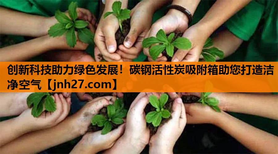 创新科技助力绿色发展！碳钢活性炭吸附箱助您打造洁净空气