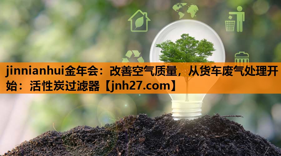 改善空气质量，从货车废气处理开始：活性炭过滤器