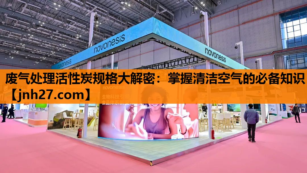 废气处理活性炭规格大解密：掌握清洁空气的必备知识