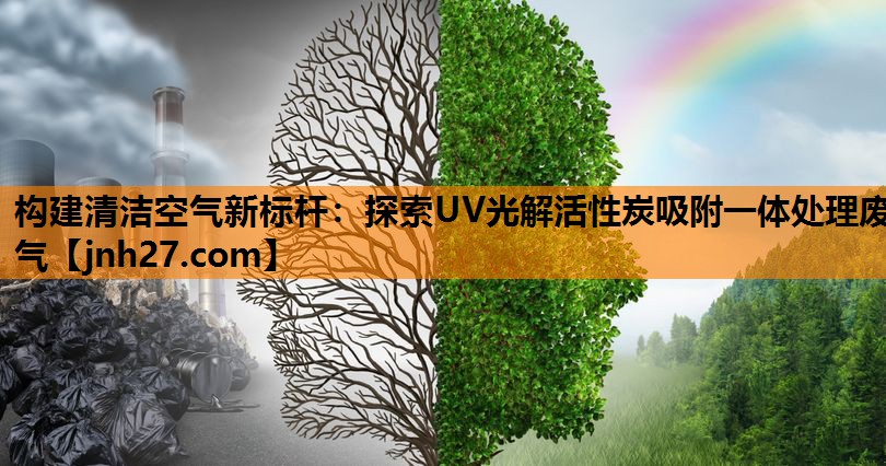 构建清洁空气新标杆：探索UV光解活性炭吸附一体处理废气